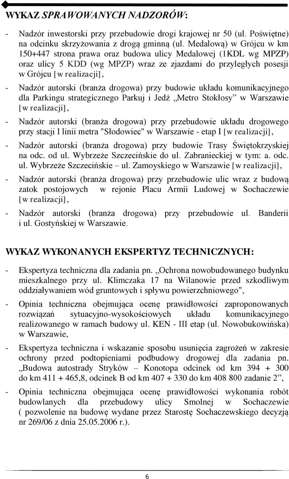 (branża drogowa) przy budowie układu komunikacyjnego dla Parkingu strategicznego Parkuj i Jedź Metro Stokłosy w Warszawie [w realizacji], - Nadzór autorski (branża drogowa) przy przebudowie układu