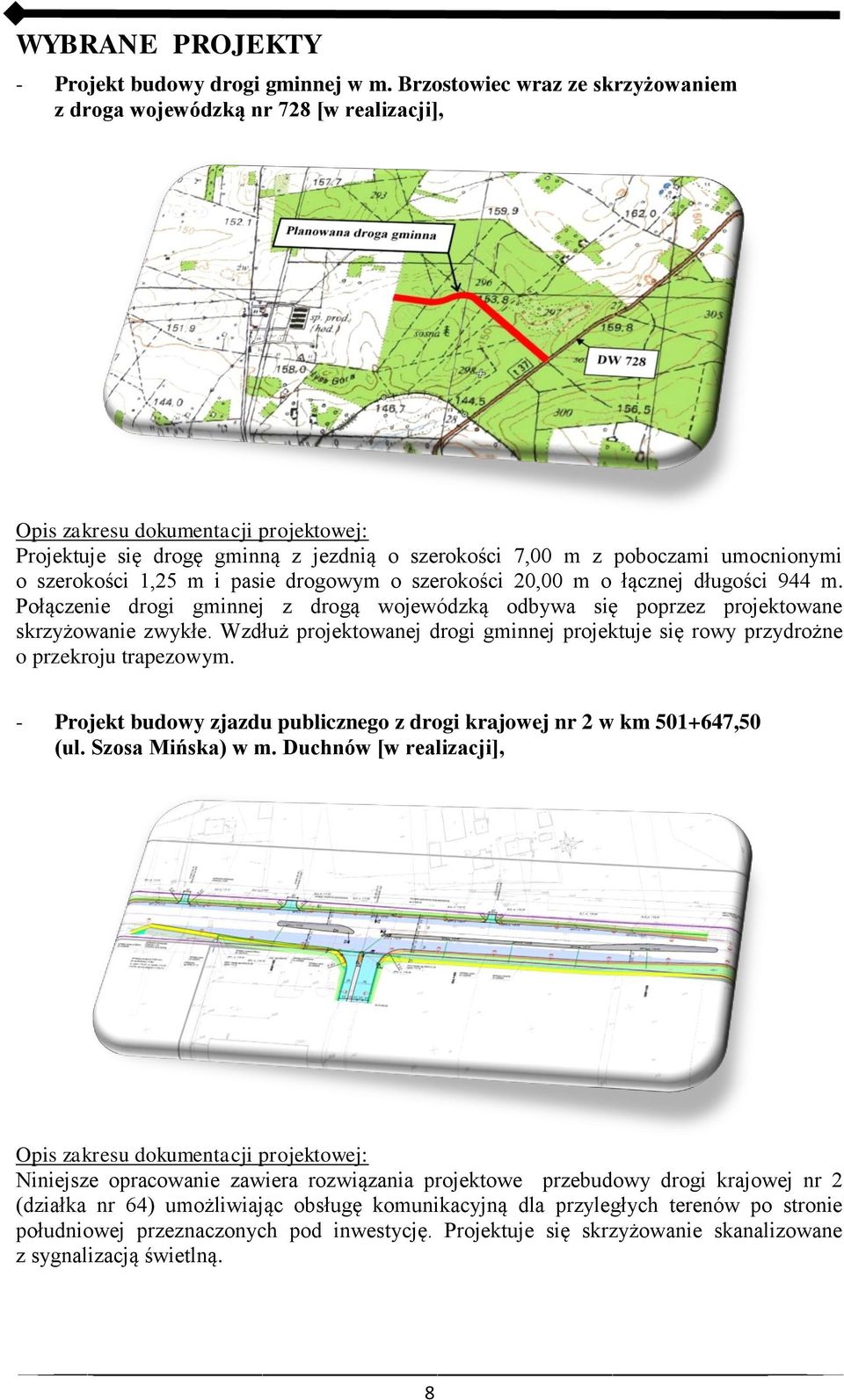 szerokości 20,00 m o łącznej długości 944 m. Połączenie drogi gminnej z drogą wojewódzką odbywa się poprzez projektowane skrzyżowanie zwykłe.