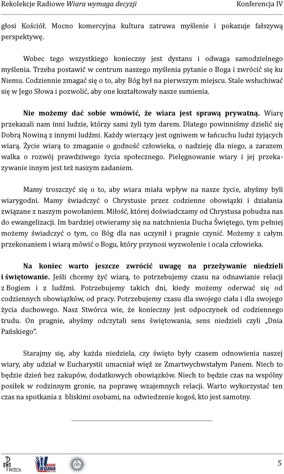 Stale wsłuchiwać się w Jego Słowa i pozwolić, aby one kształtowały nasze sumienia. Nie możemy dać sobie wmówić, że wiara jest sprawą prywatną.