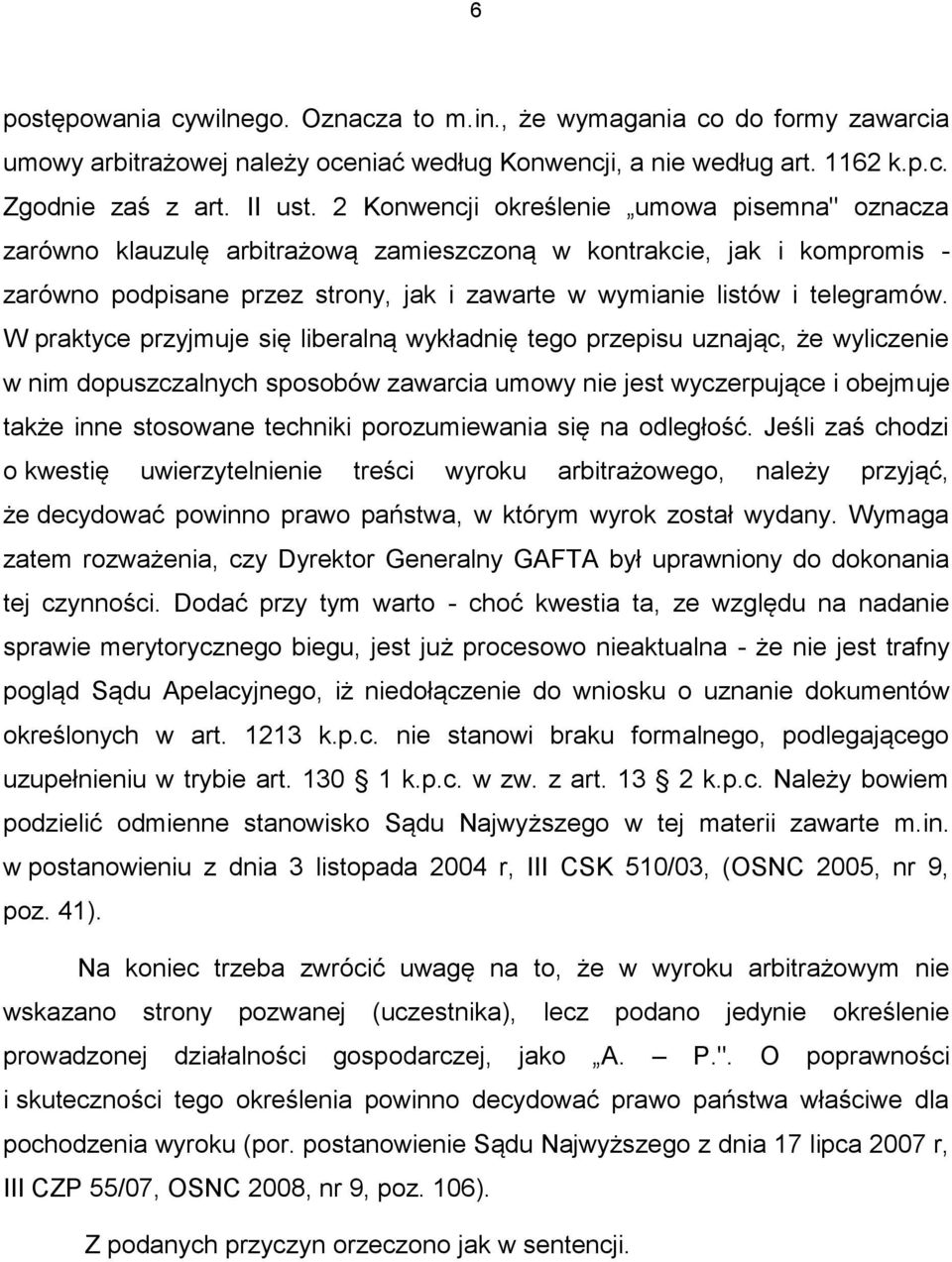 W praktyce przyjmuje się liberalną wykładnię tego przepisu uznając, że wyliczenie w nim dopuszczalnych sposobów zawarcia umowy nie jest wyczerpujące i obejmuje także inne stosowane techniki