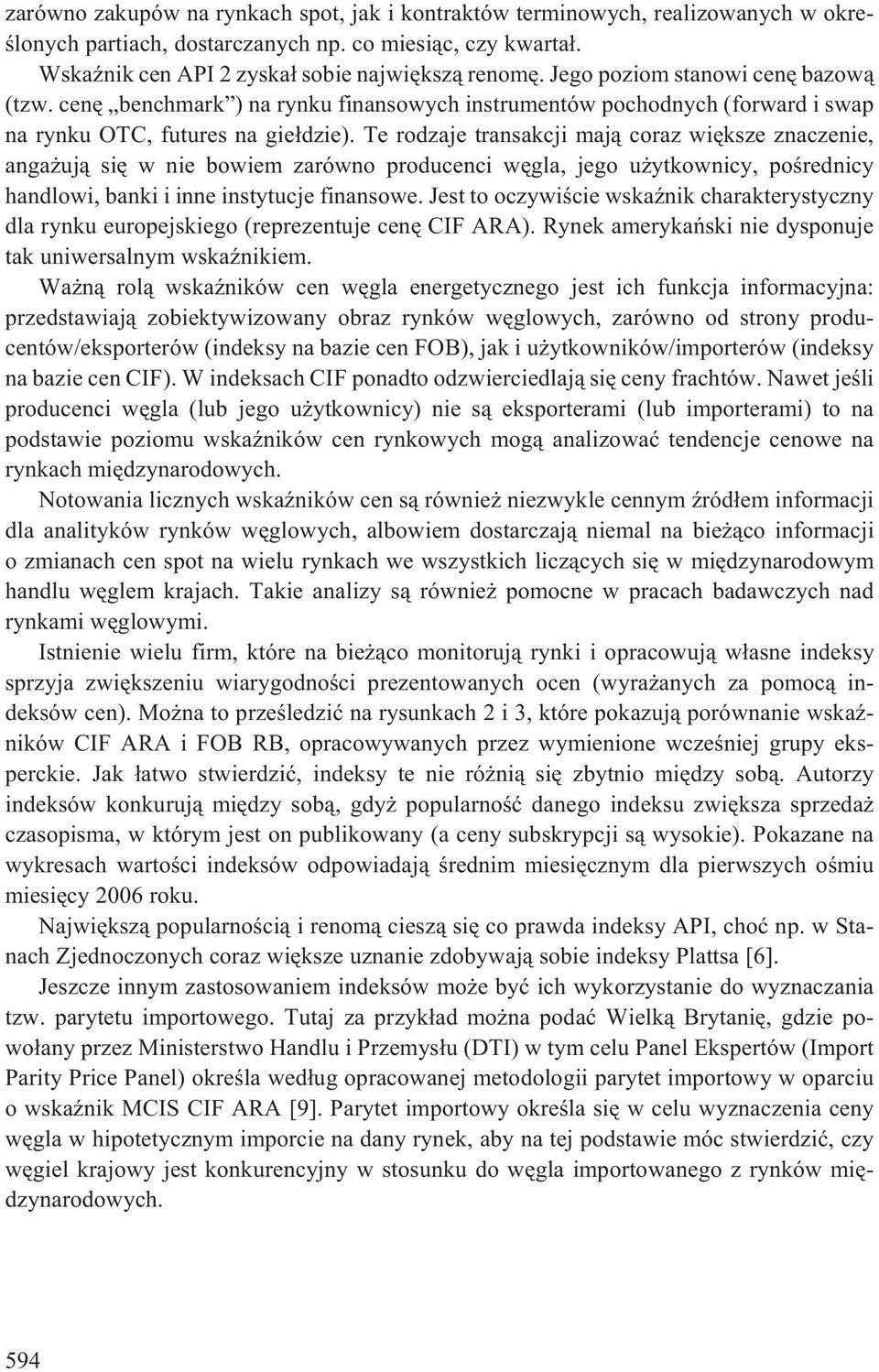 Te rodzaje transakcji maj¹ coraz wiêksze znaczenie, anga uj¹ siê w nie bowiem zarówno producenci wêgla, jego u ytkownicy, poœrednicy handlowi, banki i inne instytucje finansowe.