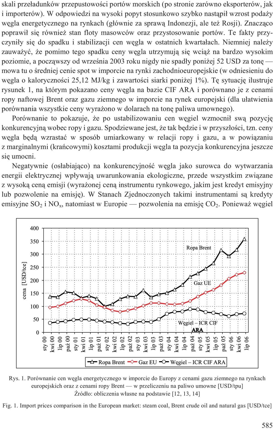 Znacz¹co poprawi³ siê równie stan floty masowców oraz przystosowanie portów. Te fakty przyczyni³y siê do spadku i stabilizacji cen wêgla w ostatnich kwarta³ach.