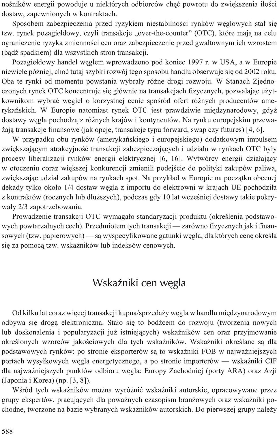 rynek pozagie³dowy, czyli transakcje over-the-counter (OTC), które maj¹ na celu ograniczenie ryzyka zmiennoœci cen oraz zabezpieczenie przed gwa³townym ich wzrostem (b¹dÿ spadkiem) dla wszystkich