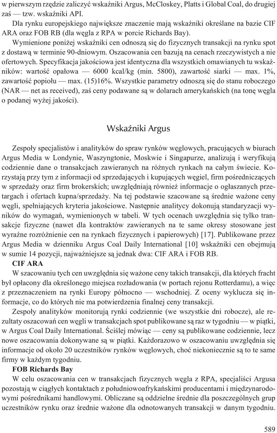 Wymienione poni ej wskaÿniki cen odnosz¹ siê do fizycznych transakcji na rynku spot z dostaw¹ w terminie 90-dniowym. Oszacowania cen bazuj¹ na cenach rzeczywistych a nie ofertowych.