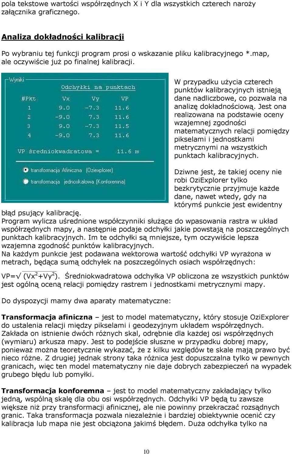 W przypadku uŝycia czterech punktów kalibracyjnych istnieją dane nadliczbowe, co pozwala na analizę dokładnościową.