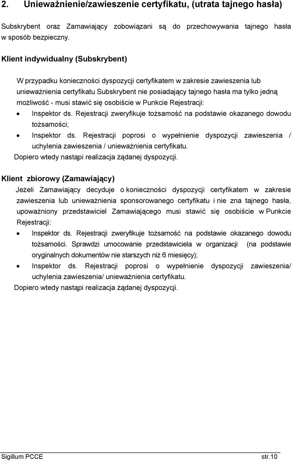 możliwość - musi stawić się osobiście w Punkcie Rejestracji: Inspektor ds. Rejestracji zweryfikuje tożsamość na podstawie okazanego dowodu tożsamości; Inspektor ds.