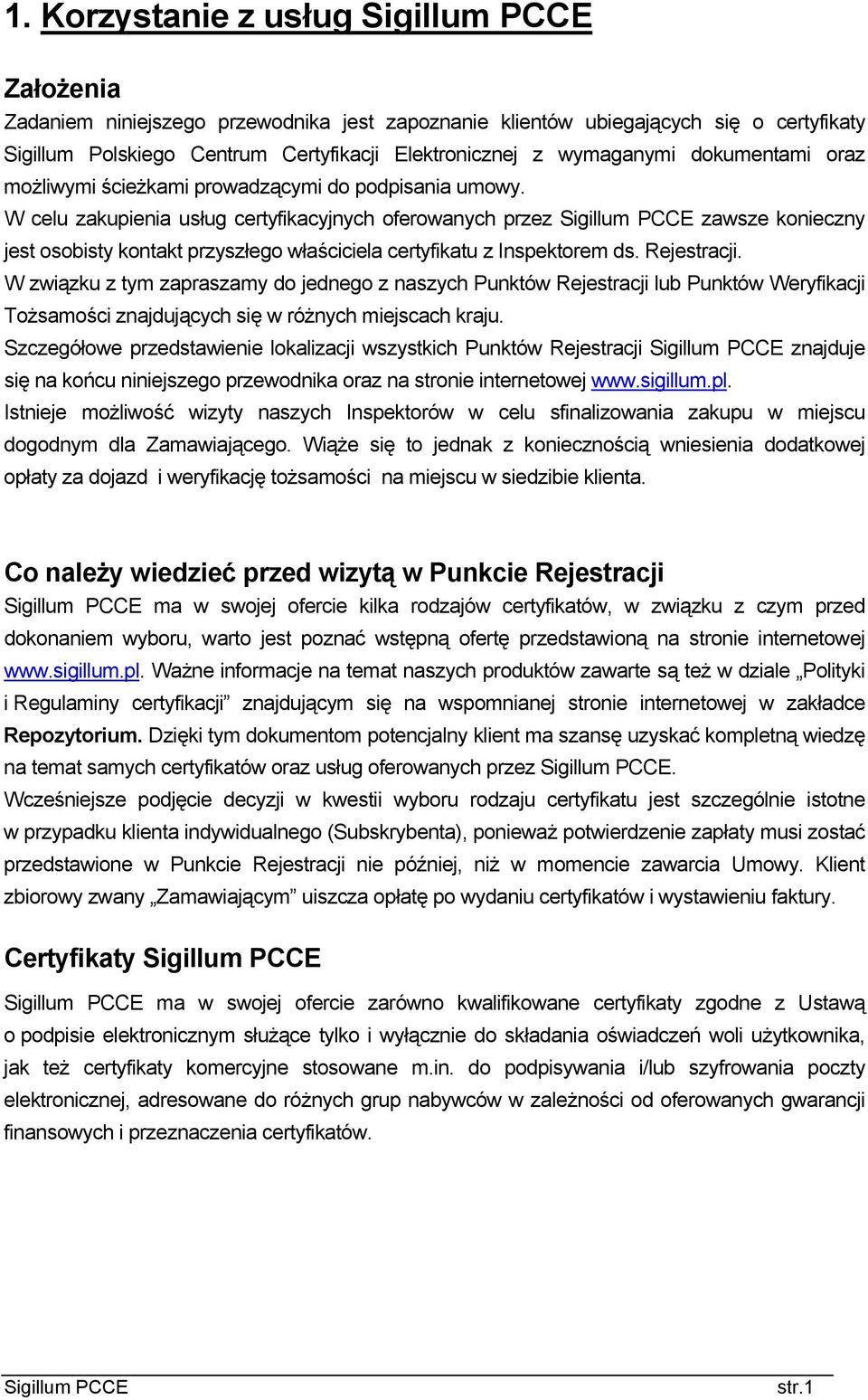 W celu zakupienia usług certyfikacyjnych oferowanych przez zawsze konieczny jest osobisty kontakt przyszłego właściciela certyfikatu z Inspektorem ds. Rejestracji.