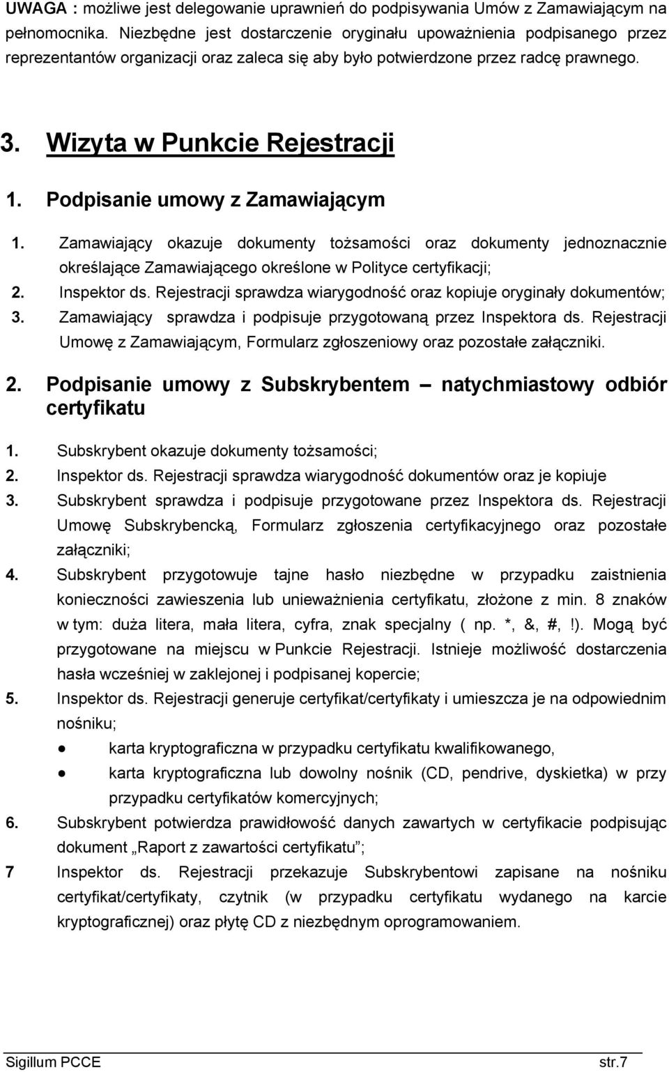 Podpisanie umowy z Zamawiającym 1. Zamawiający okazuje dokumenty tożsamości oraz dokumenty jednoznacznie określające Zamawiającego określone w Polityce certyfikacji; 2. Inspektor ds.