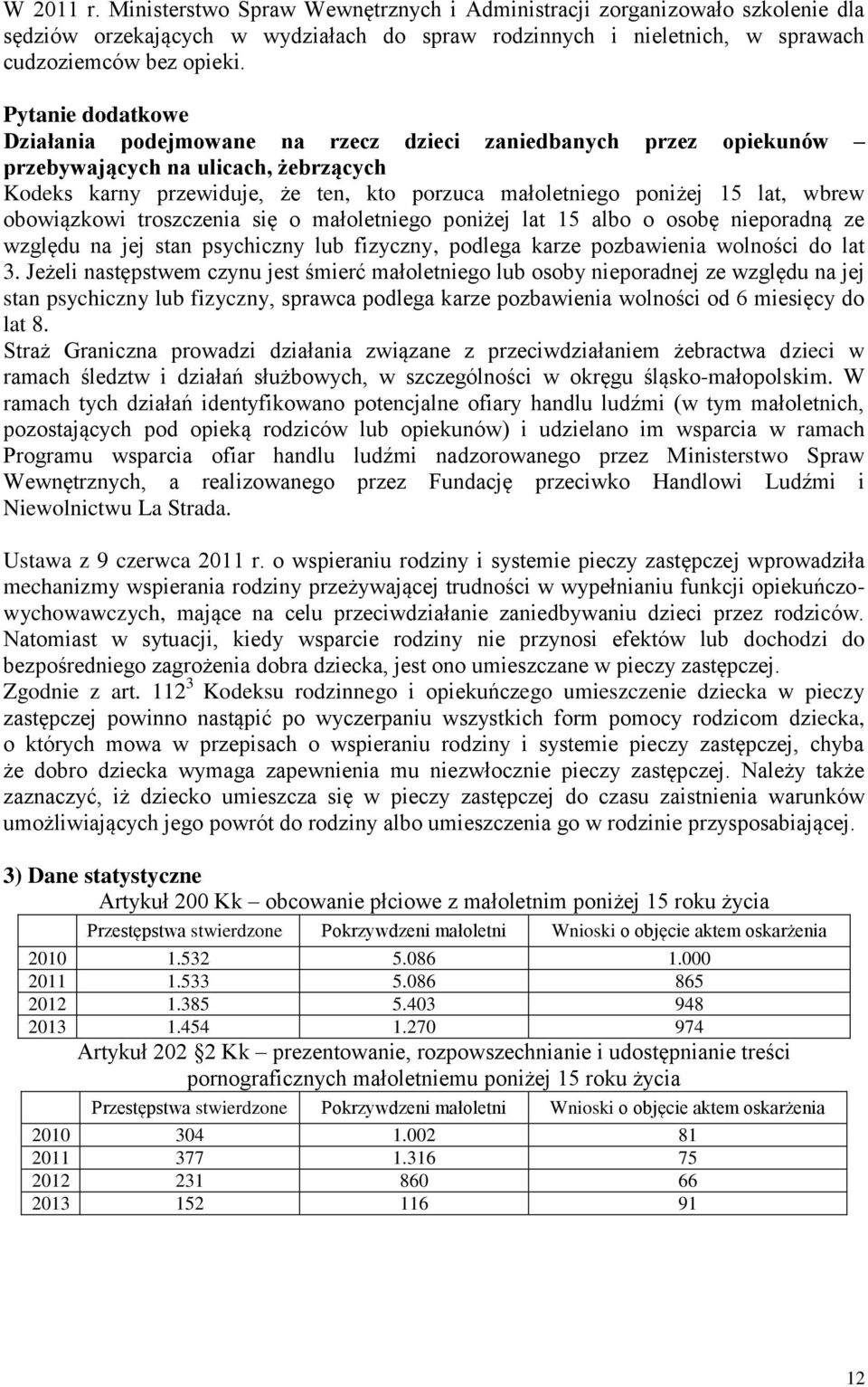 wbrew obowiązkowi troszczenia się o małoletniego poniżej lat 15 albo o osobę nieporadną ze względu na jej stan psychiczny lub fizyczny, podlega karze pozbawienia wolności do lat 3.