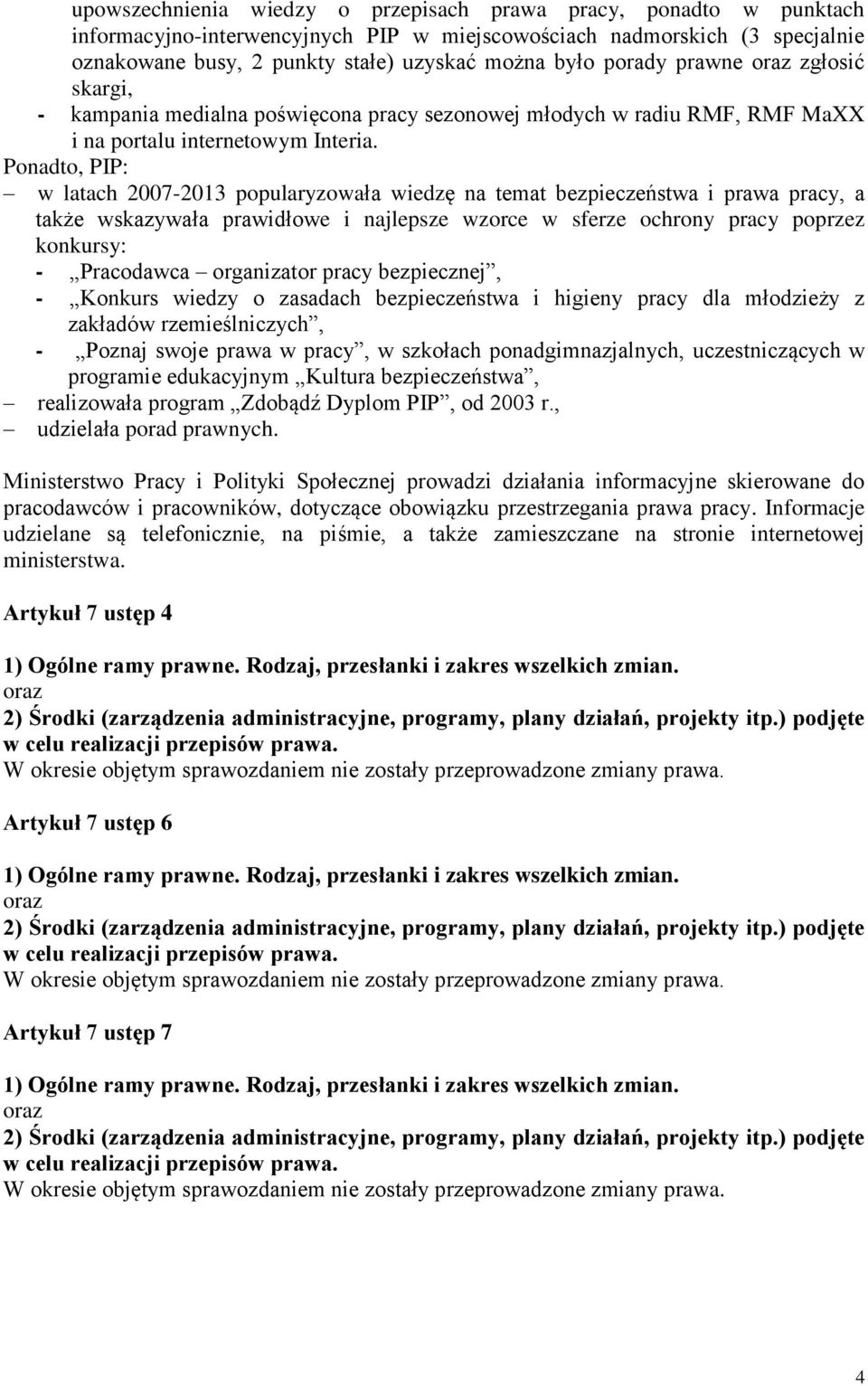 Ponadto, PIP: w latach 2007-2013 popularyzowała wiedzę na temat bezpieczeństwa i prawa pracy, a także wskazywała prawidłowe i najlepsze wzorce w sferze ochrony pracy poprzez konkursy: - Pracodawca