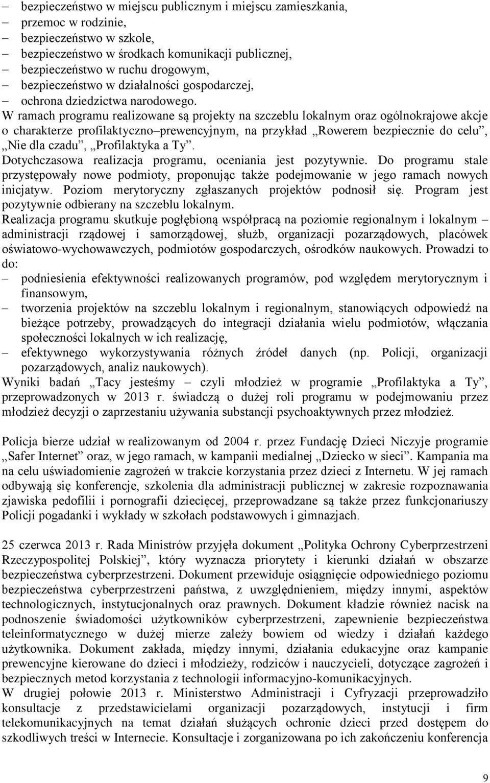 W ramach programu realizowane są projekty na szczeblu lokalnym oraz ogólnokrajowe akcje o charakterze profilaktyczno prewencyjnym, na przykład Rowerem bezpiecznie do celu, Nie dla czadu, Profilaktyka