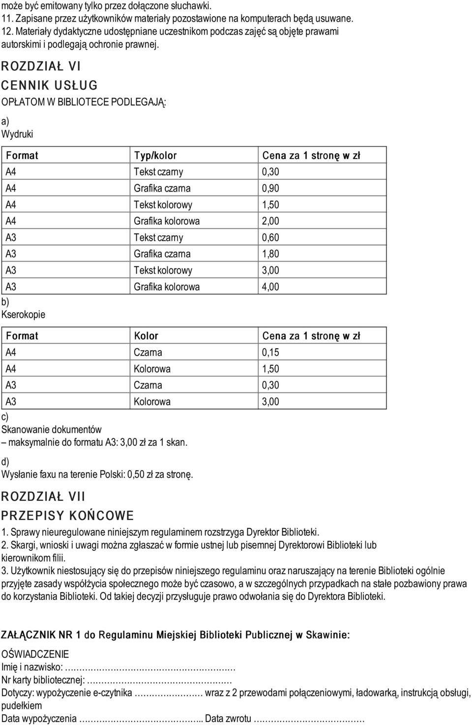 R OZ D Z I A Ł V I C E N N I K U S Ł U G OPŁATOM W BIBLIOTECE PODLEGAJĄ: a) Wydruki F ormat T yp/kolor Cena za 1 stronę w zł A4 Tekst czarny 0,30 A4 Grafika czarna 0,90 A4 Tekst kolorowy 1,50 A4