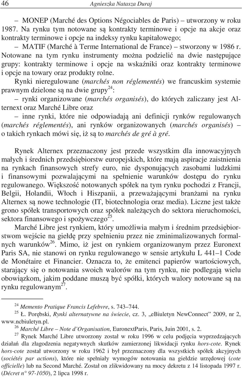 Notowane na tym rynku instrumenty mo na podzieli na dwie nast puj ce grupy: kontrakty terminowe i opcje na wska niki oraz kontrakty terminowe i opcje na towary oraz produkty rolne.