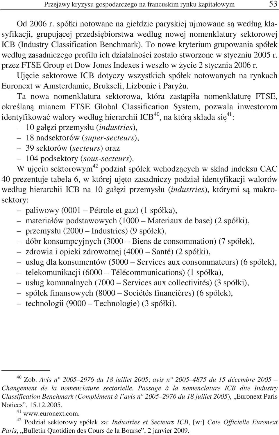 To nowe kryterium grupowania spółek według zasadniczego profilu ich działalno ci zostało stworzone w styczniu 2005 r. przez FTSE Group et Dow Jones Indexes i weszło w ycie 2 stycznia 2006 r.