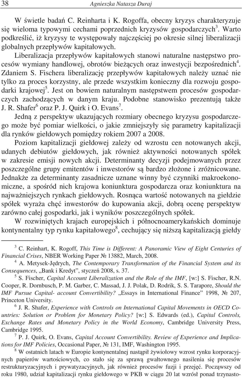 Liberalizacja przepływów kapitałowych stanowi naturalne nast pstwo procesów wymiany handlowej, obrotów bie cych oraz inwestycji bezpo rednich 4. Zdaniem S.