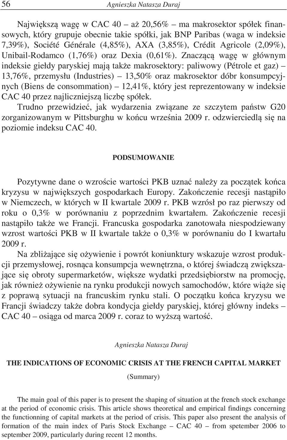 Znacz c wag w głównym indeksie giełdy paryskiej maj tak e makrosektory: paliwowy (Pétrole et gaz) 13,76%, przemysłu (Industries) 13,50% oraz makrosektor dóbr konsumpcyjnych (Biens de consommation)