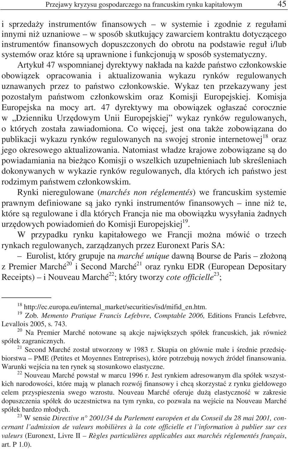 Artykuł 47 wspomnianej dyrektywy nakłada na ka de pa stwo członkowskie obowi zek opracowania i aktualizowania wykazu rynków regulowanych uznawanych przez to pa stwo członkowskie.