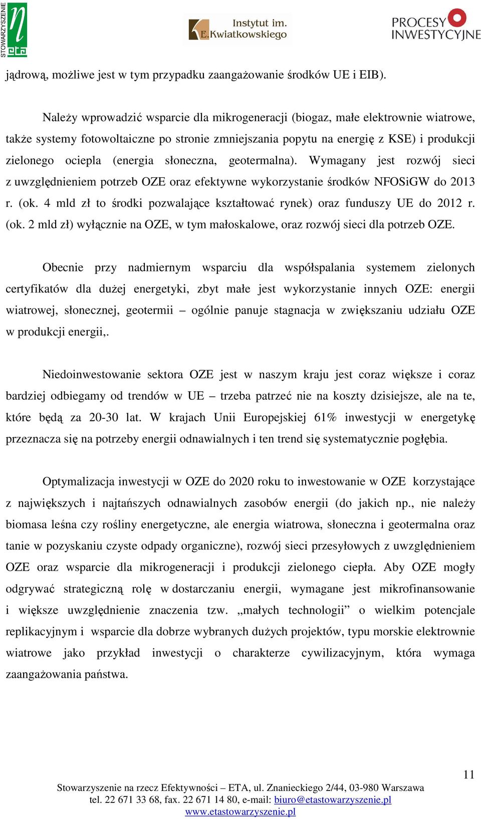 słoneczna, geotermalna). Wymagany jest rozwój sieci z uwzględnieniem potrzeb OZE oraz efektywne wykorzystanie środków NFOSiGW do 2013 r. (ok.