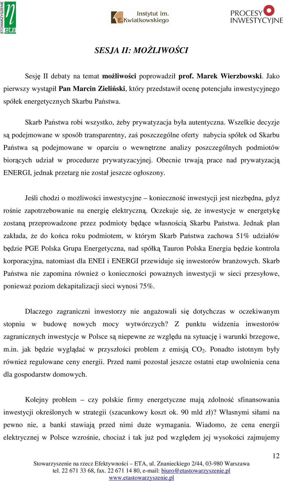 Wszelkie decyzje są podejmowane w sposób transparentny, zaś poszczególne oferty nabycia spółek od Skarbu Państwa są podejmowane w oparciu o wewnętrzne analizy poszczególnych podmiotów biorących