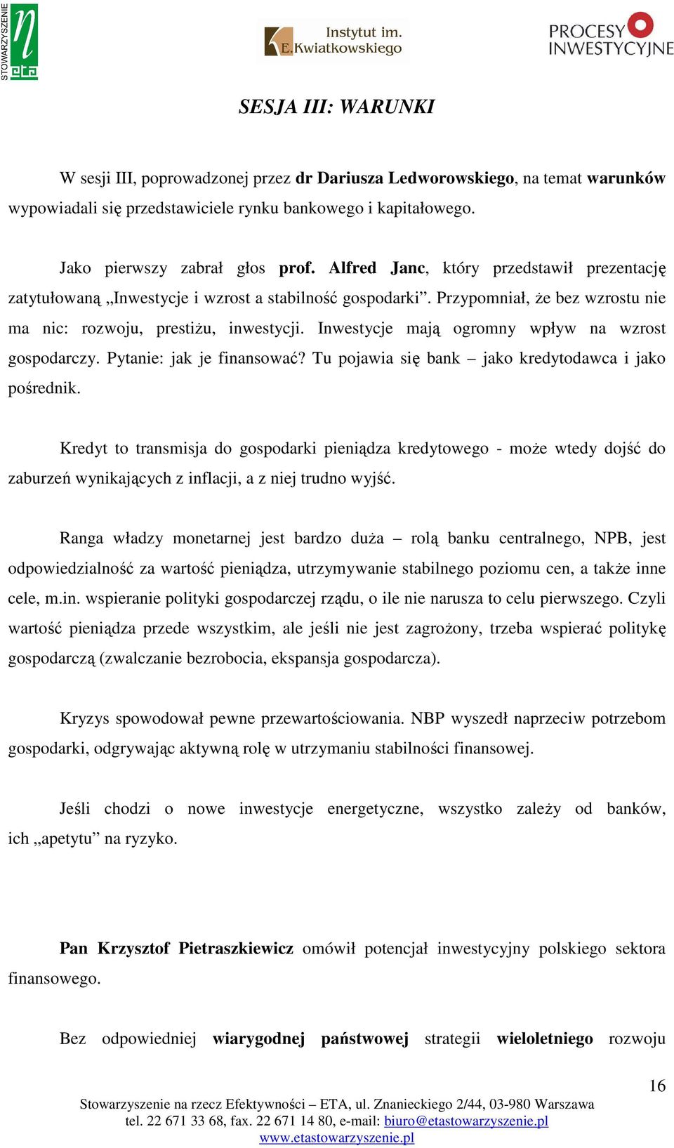 Inwestycje mają ogromny wpływ na wzrost gospodarczy. Pytanie: jak je finansować? Tu pojawia się bank jako kredytodawca i jako pośrednik.