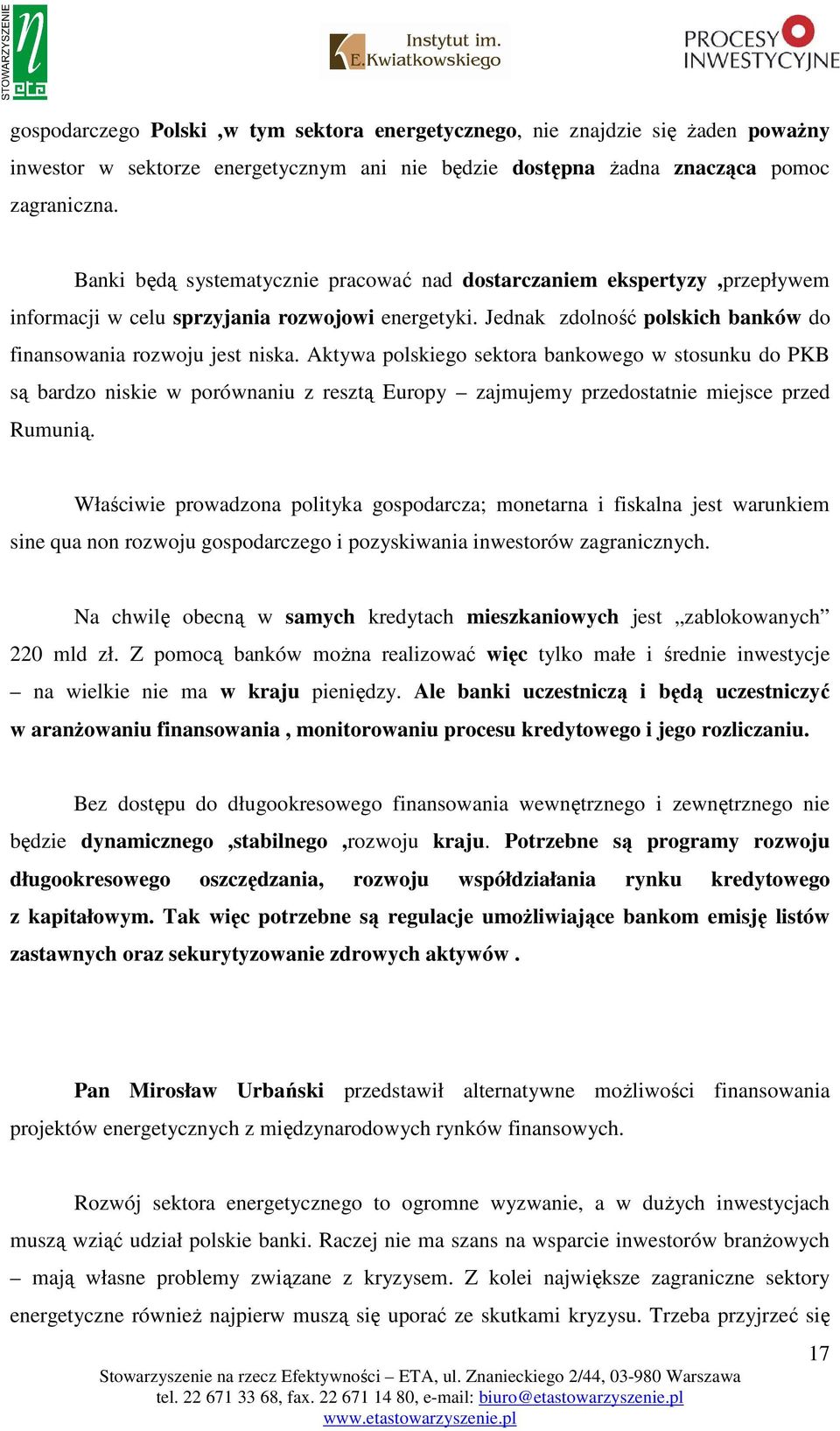 Aktywa polskiego sektora bankowego w stosunku do PKB są bardzo niskie w porównaniu z resztą Europy zajmujemy przedostatnie miejsce przed Rumunią.