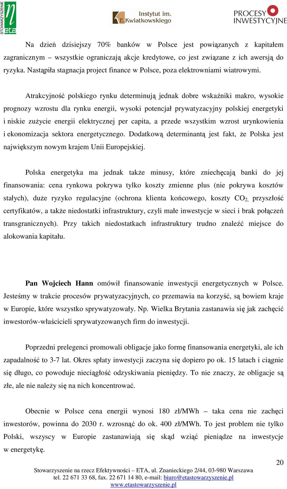 Atrakcyjność polskiego rynku determinują jednak dobre wskaźniki makro, wysokie prognozy wzrostu dla rynku energii, wysoki potencjał prywatyzacyjny polskiej energetyki i niskie zuŝycie energii