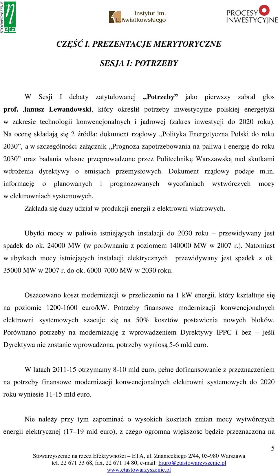 Na ocenę składają się 2 źródła: dokument rządowy Polityka Energetyczna Polski do roku 2030, a w szczególności załącznik Prognoza zapotrzebowania na paliwa i energię do roku 2030 oraz badania własne