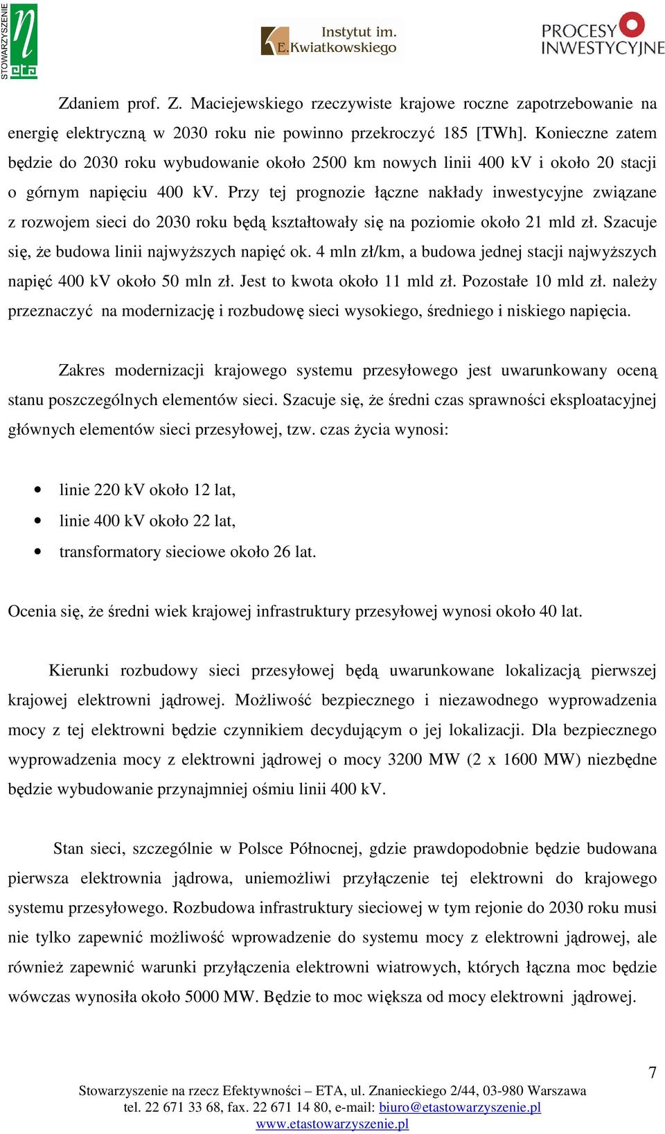 Przy tej prognozie łączne nakłady inwestycyjne związane z rozwojem sieci do 2030 roku będą kształtowały się na poziomie około 21 mld zł. Szacuje się, Ŝe budowa linii najwyŝszych napięć ok.