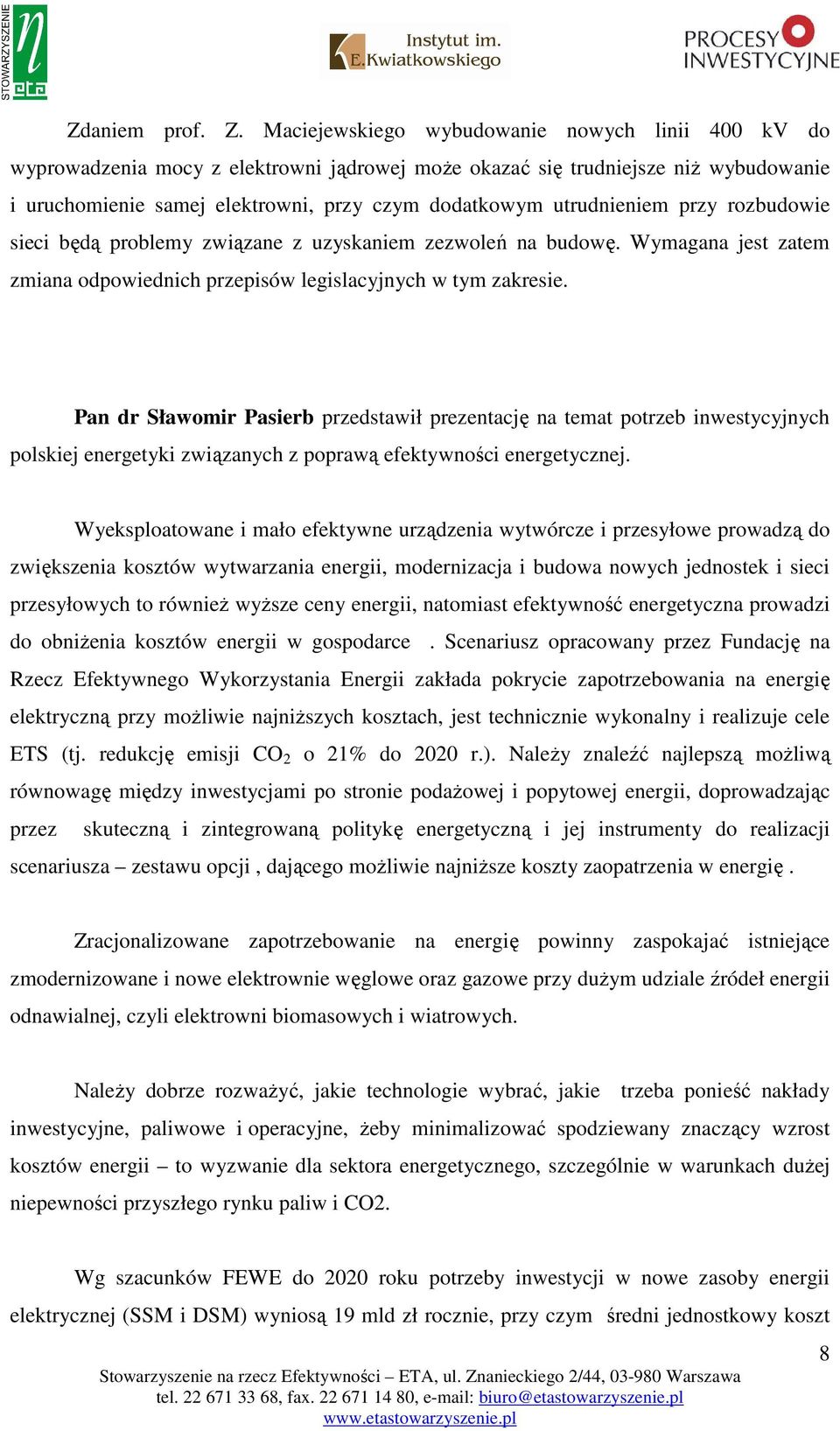 utrudnieniem przy rozbudowie sieci będą problemy związane z uzyskaniem zezwoleń na budowę. Wymagana jest zatem zmiana odpowiednich przepisów legislacyjnych w tym zakresie.