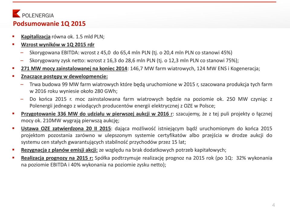 o 12,3 mln PLN co stanowi 75%); 271 MW mocy zainstalowanej na koniec 2014: 146,7 MW farm wiatrowych, 124 MW ENS i Kogeneracja; Znaczące postępy w dewelopmencie: Trwa budowa 99 MW farm wiatrowych