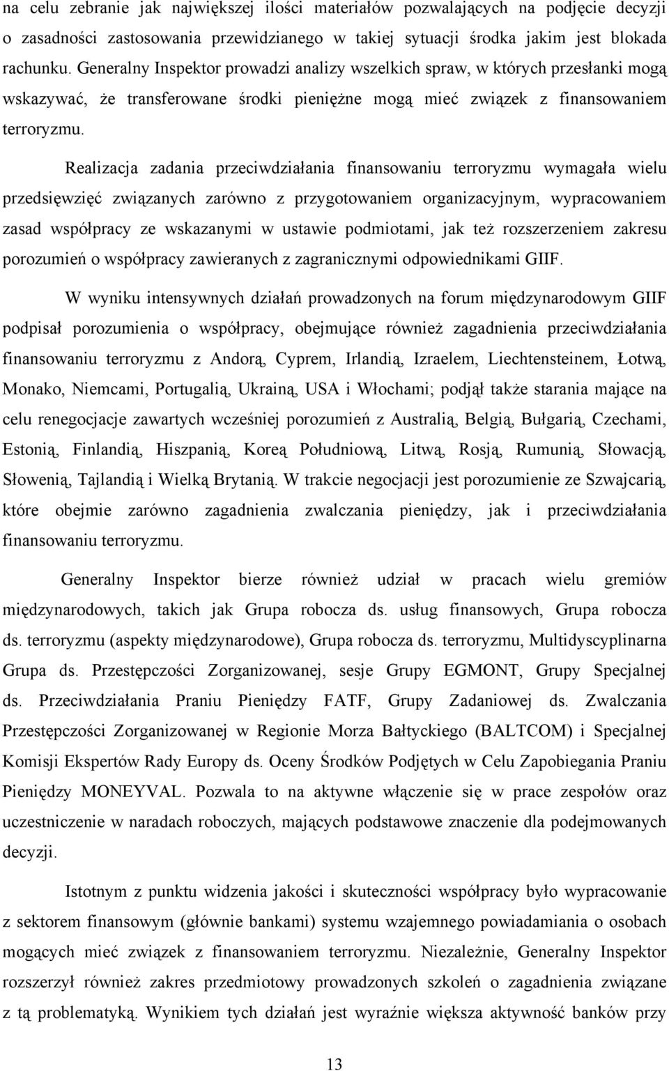 Realizacja zadania przeciwdziałania finansowaniu terroryzmu wymagała wielu przedsięwzięć związanych zarówno z przygotowaniem organizacyjnym, wypracowaniem zasad współpracy ze wskazanymi w ustawie