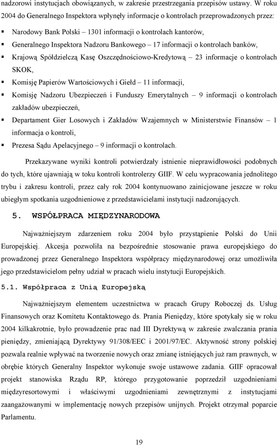 informacji o kontrolach banków, Krajową Spółdzielczą Kasę Oszczędnościowo-Kredytową 23 informacje o kontrolach SKOK, Komisję Papierów Wartościowych i Giełd 11 informacji, Komisję Nadzoru Ubezpieczeń