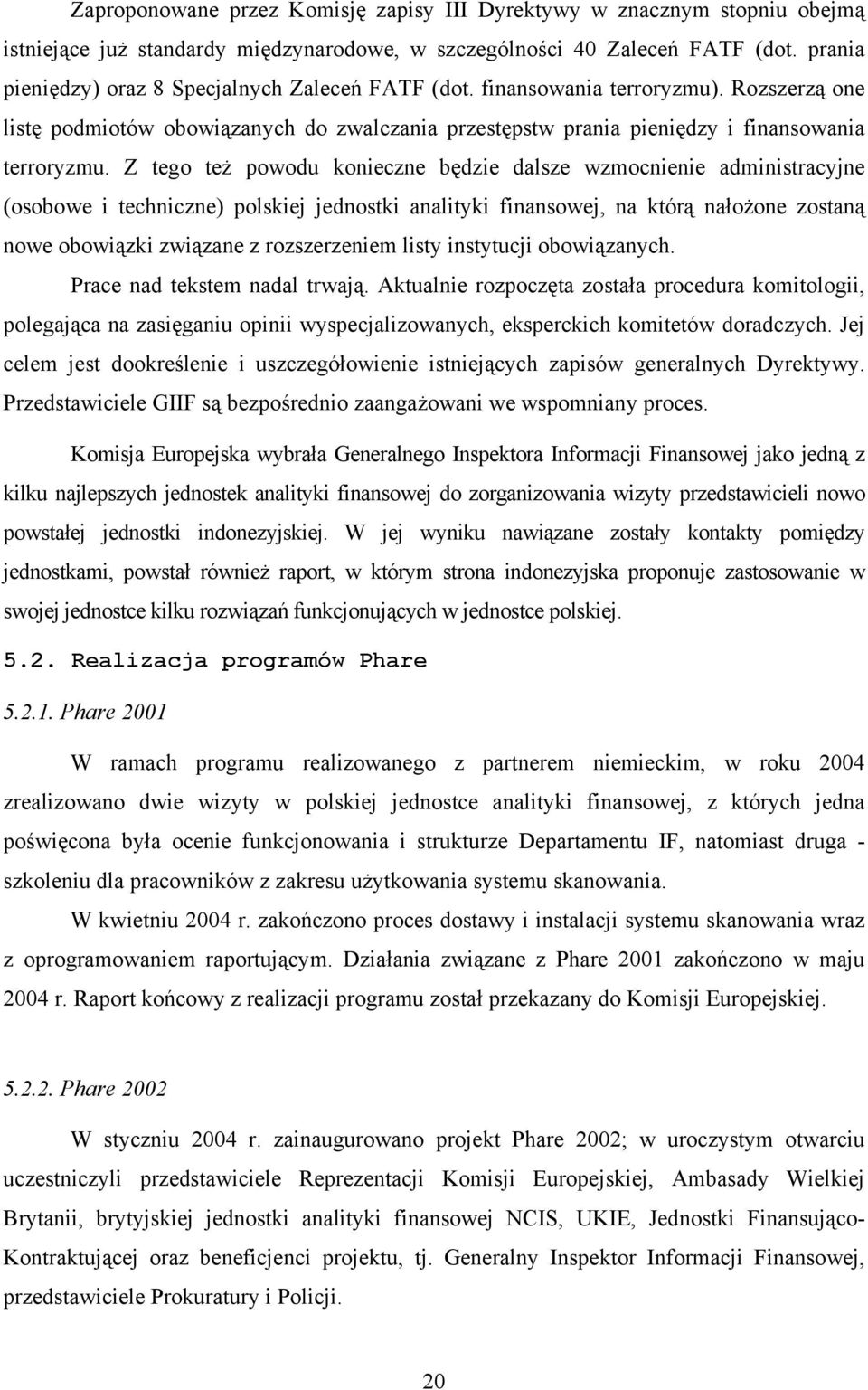 Z tego też powodu konieczne będzie dalsze wzmocnienie administracyjne (osobowe i techniczne) polskiej jednostki analityki finansowej, na którą nałożone zostaną nowe obowiązki związane z rozszerzeniem