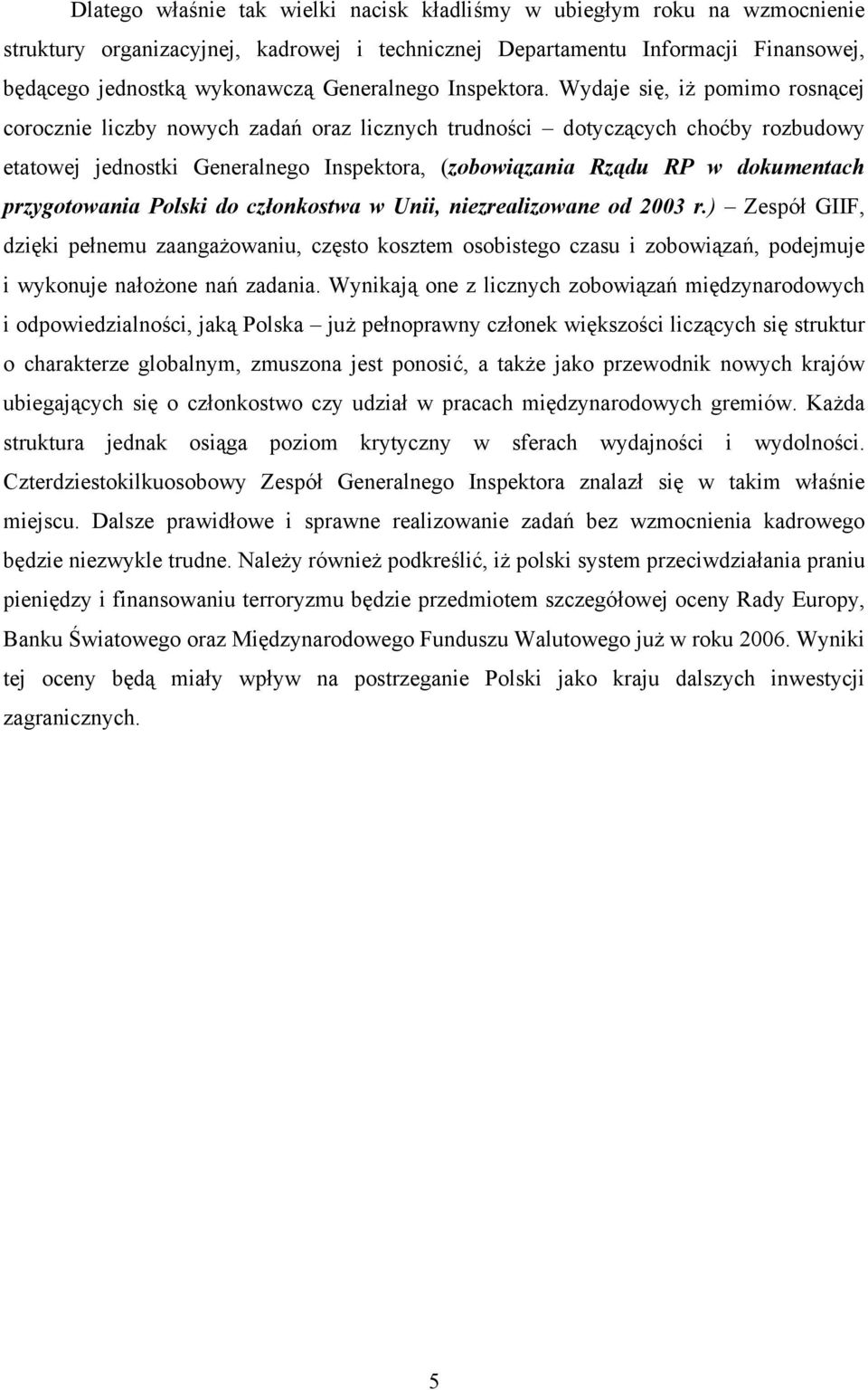 Wydaje się, iż pomimo rosnącej corocznie liczby nowych zadań oraz licznych trudności dotyczących choćby rozbudowy etatowej jednostki Generalnego Inspektora, (zobowiązania Rządu RP w dokumentach