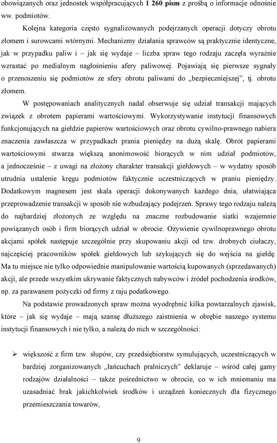 Mechanizmy działania sprawców są praktycznie identyczne, jak w przypadku paliw i jak się wydaje liczba spraw tego rodzaju zaczęła wyraźnie wzrastać po medialnym nagłośnieniu afery paliwowej.