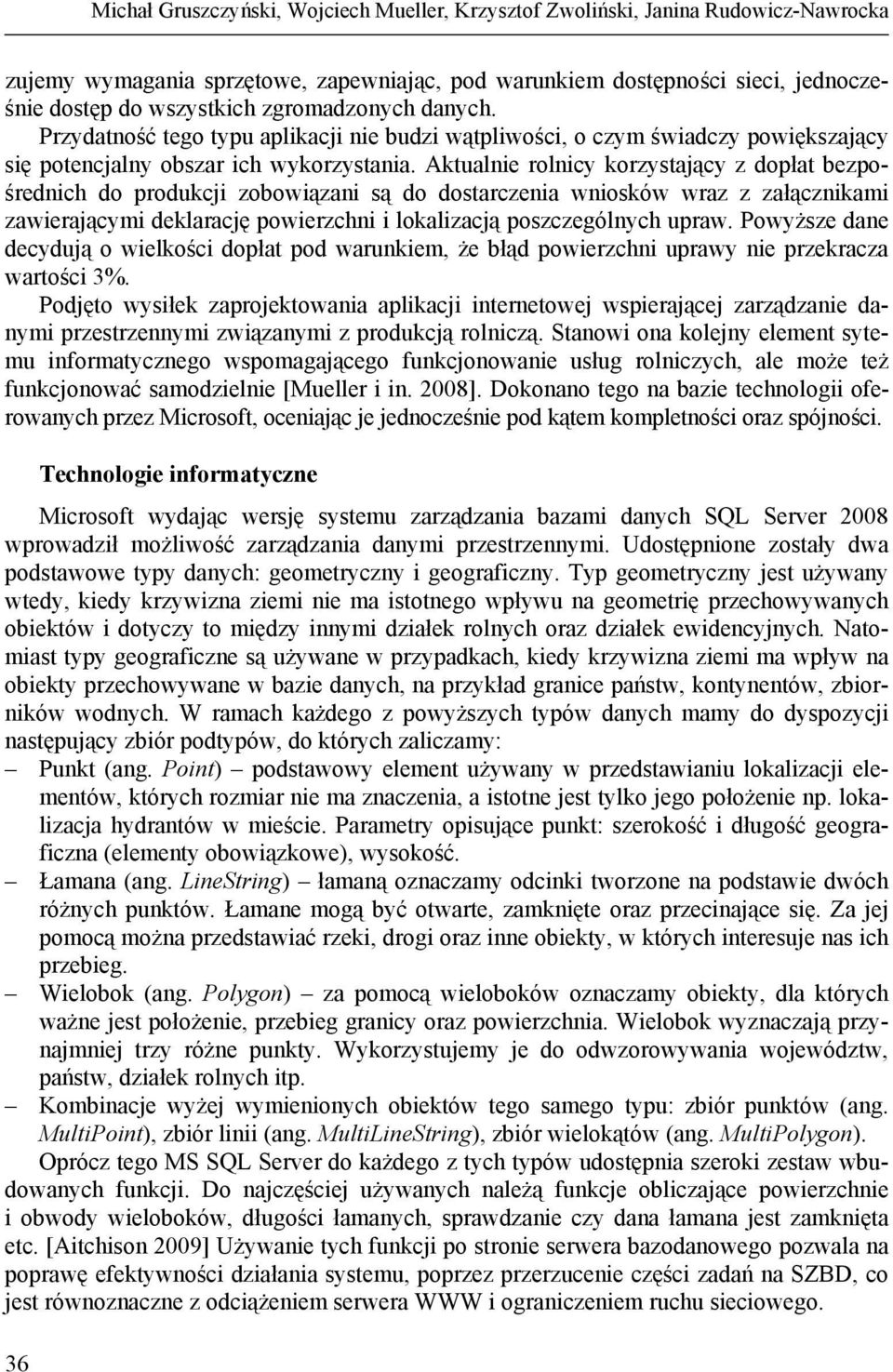 Aktualnie rolnicy korzystający z dopłat bezpośrednich do produkcji zobowiązani są do dostarczenia wniosków wraz z załącznikami zawierającymi deklarację powierzchni i lokalizacją poszczególnych upraw.