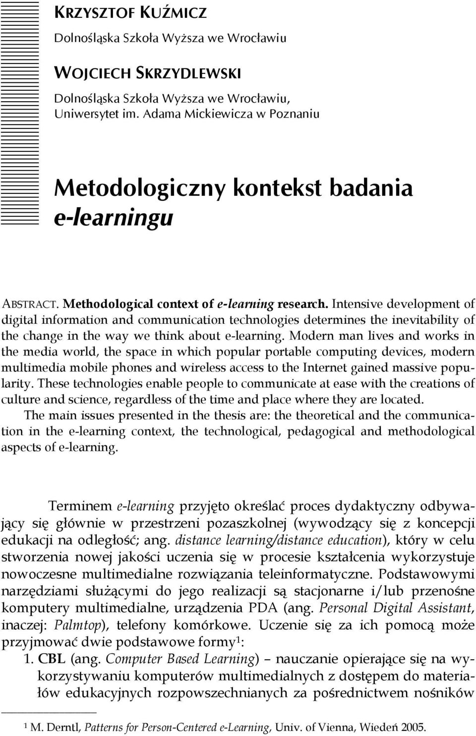 Intensive development of digital information and communication technologies determines the inevitability of the change in the way we think about e-learning.