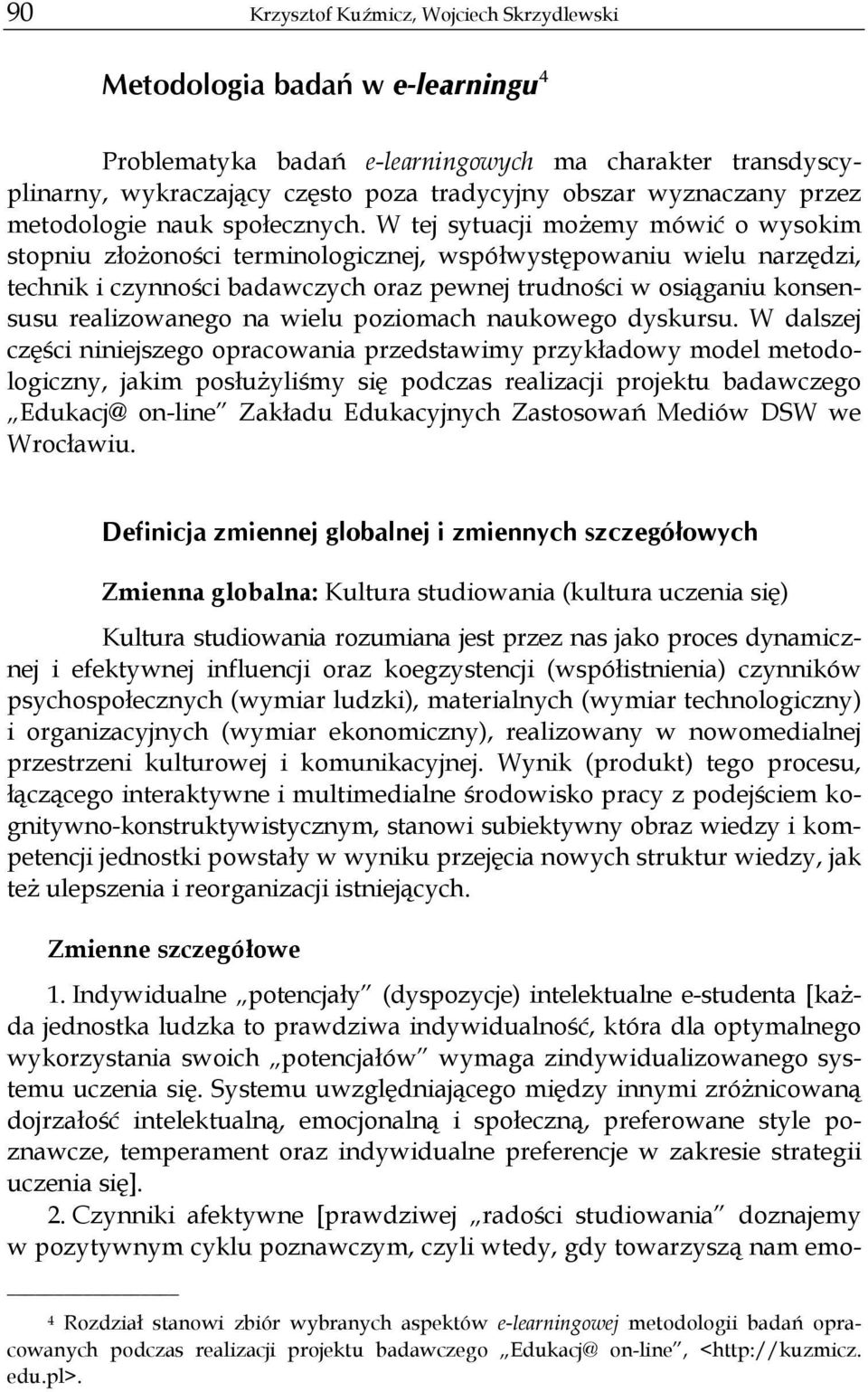 W tej sytuacji możemy mówić o wysokim stopniu złożoności terminologicznej, współwystępowaniu wielu narzędzi, technik i czynności badawczych oraz pewnej trudności w osiąganiu konsensusu realizowanego