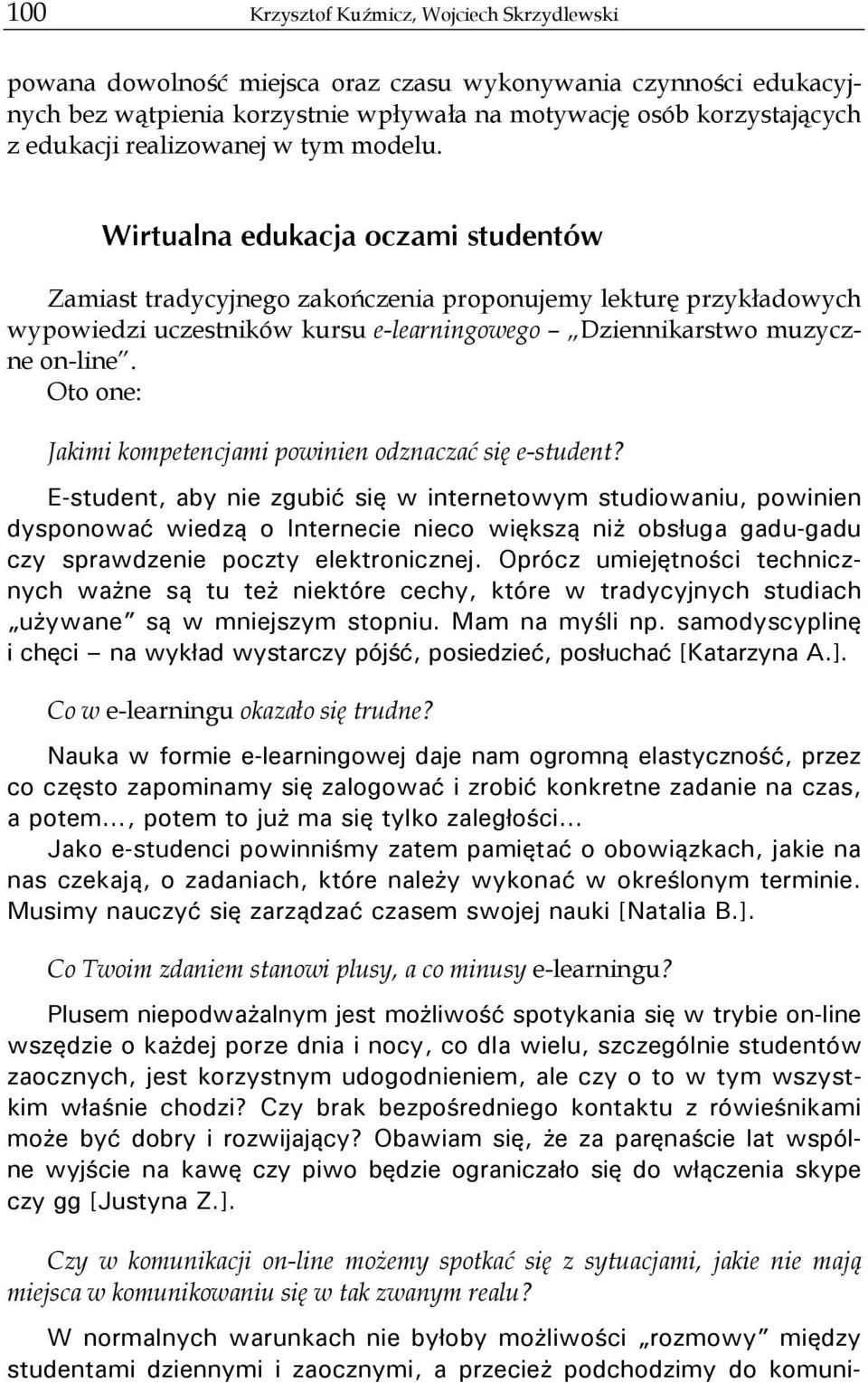 Wirtualna edukacja oczami studentów Zamiast tradycyjnego zakończenia proponujemy lekturę przykładowych wypowiedzi uczestników kursu e-learningowego Dziennikarstwo muzyczne on-line.