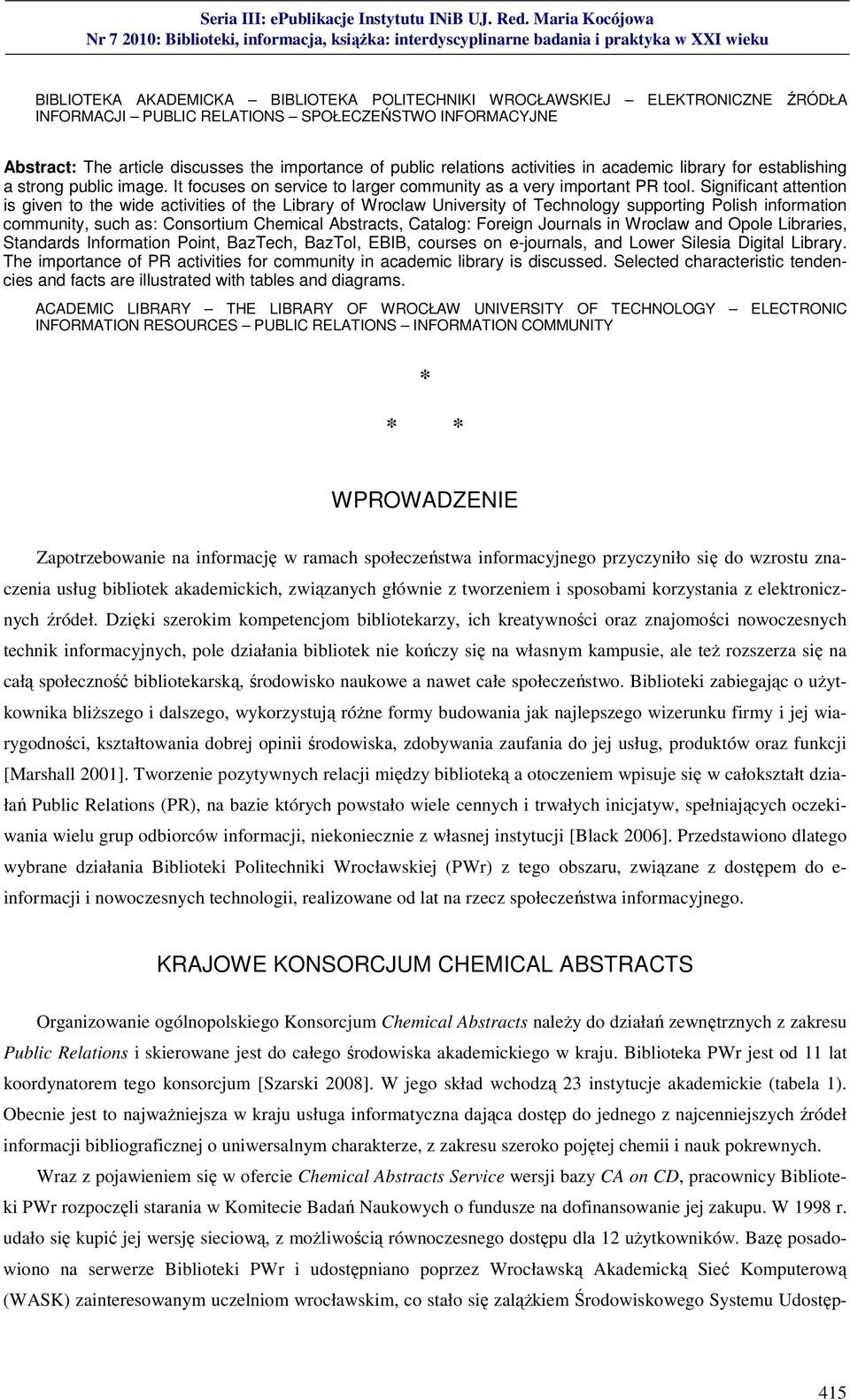 Significant attention is given to the wide activities of the Library of Wroclaw University of Technology supporting Polish information community, such as: Consortium Chemical Abstracts, Catalog: