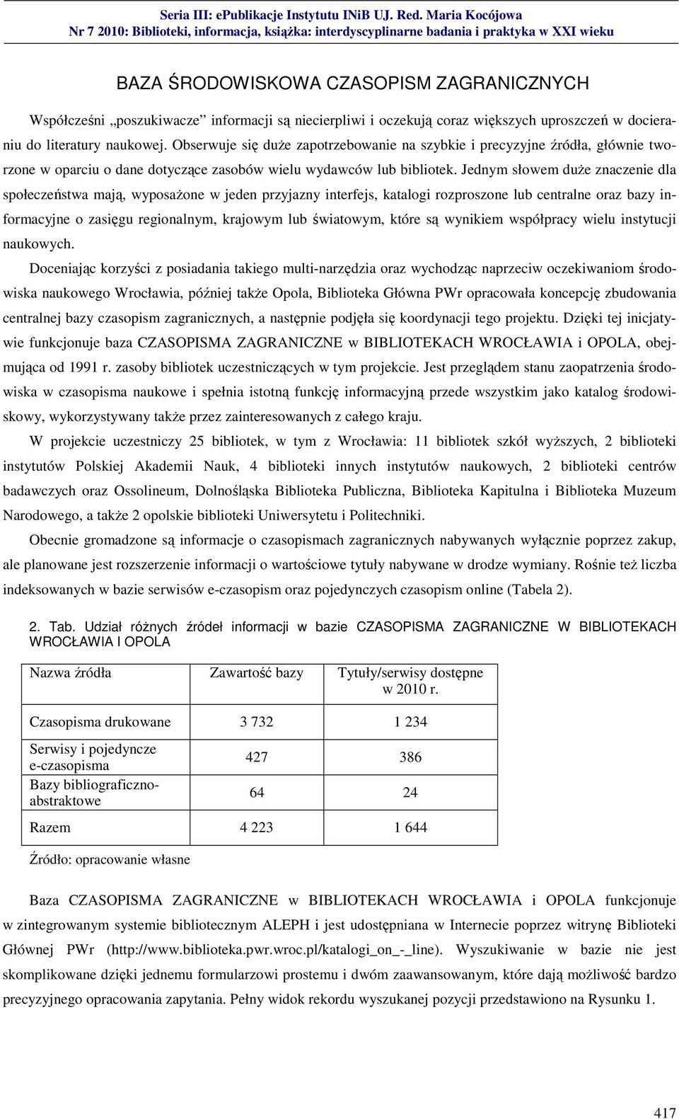 Jednym słowem duże znaczenie dla społeczeństwa mają, wyposażone w jeden przyjazny interfejs, katalogi rozproszone lub centralne oraz bazy informacyjne o zasięgu regionalnym, krajowym lub światowym,