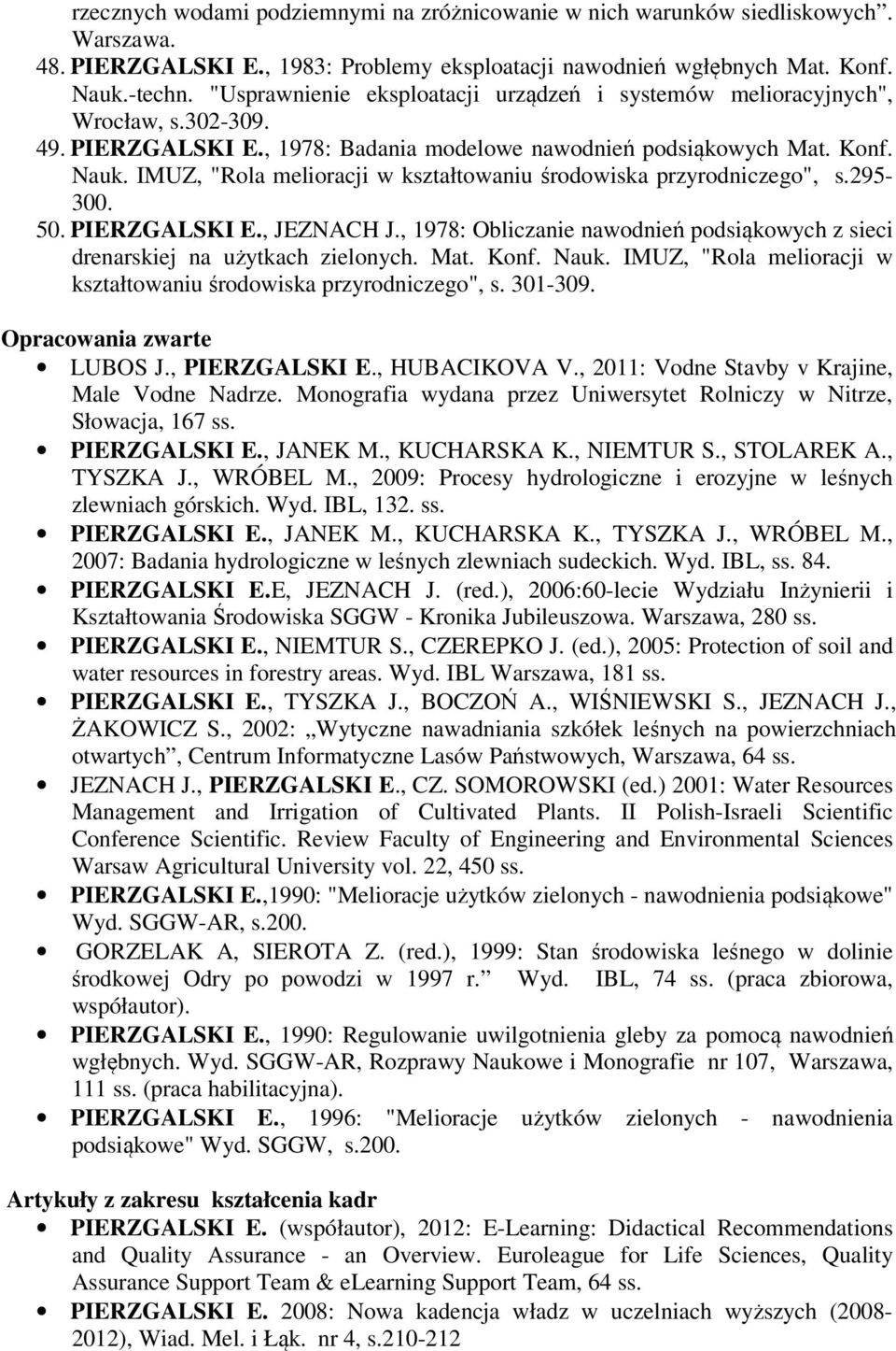 IMUZ, "Rola melioracji w kształtowaniu środowiska przyrodniczego", s.295-300. 50. PIERZGALSKI E., JEZNACH J., 1978: Obliczanie nawodnień podsiąkowych z sieci drenarskiej na użytkach zielonych. Mat.