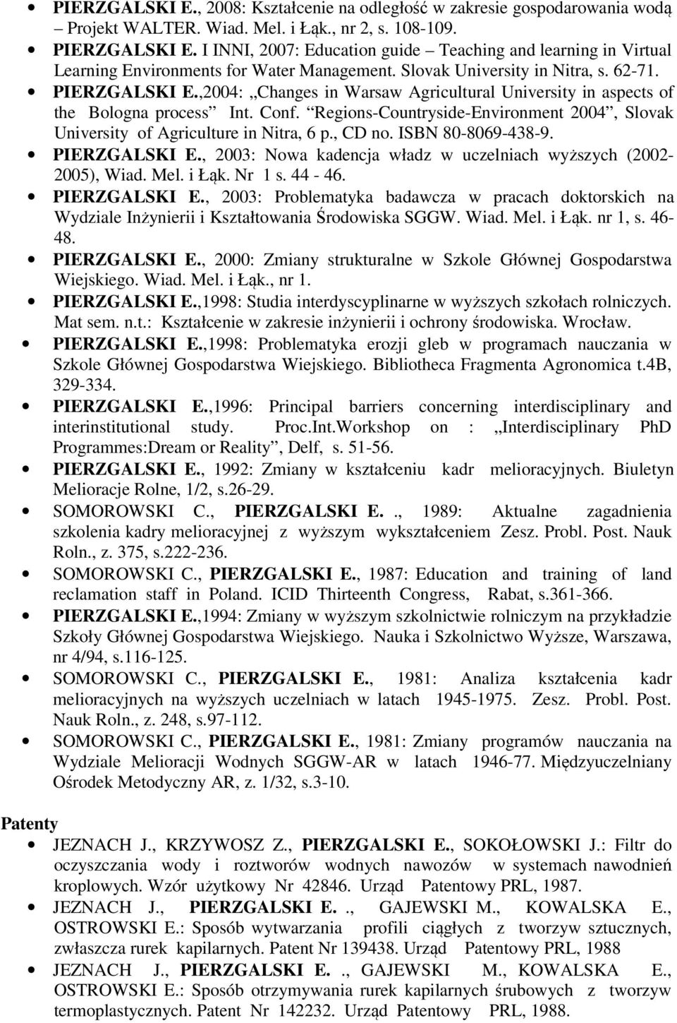 ,2004: Changes in Warsaw Agricultural University in aspects of the Bologna process Int. Conf. Regions-Countryside-Environment 2004, Slovak University of Agriculture in Nitra, 6 p., CD no.