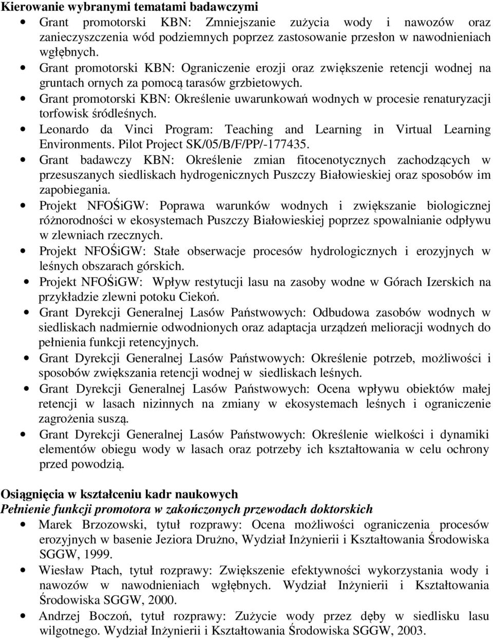 Grant promotorski KBN: Określenie uwarunkowań wodnych w procesie renaturyzacji torfowisk śródleśnych. Leonardo da Vinci Program: Teaching and Learning in Virtual Learning Environments.