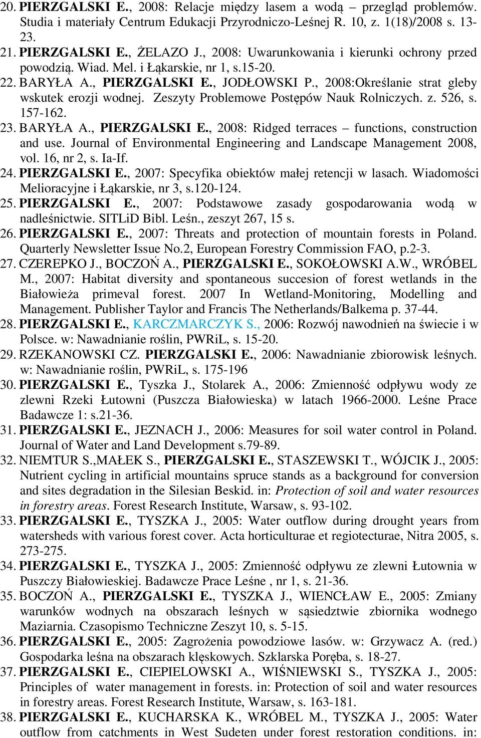 Zeszyty Problemowe Postępów Nauk Rolniczych. z. 526, s. 157-162. 23. BARYŁA A., PIERZGALSKI E., 2008: Ridged terraces functions, construction and use.