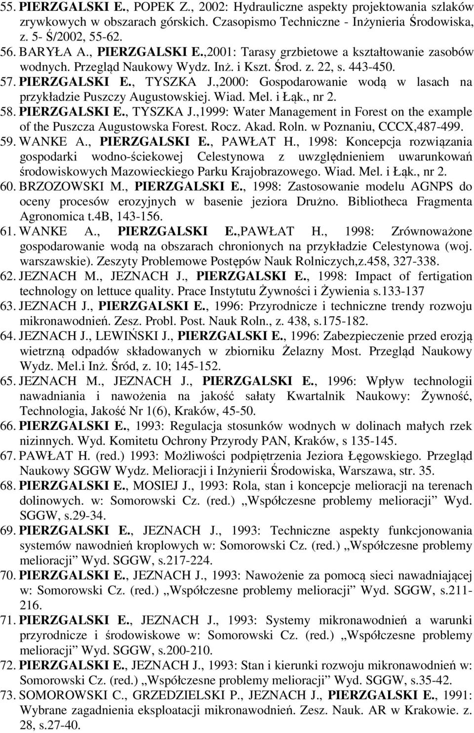 ,2000: Gospodarowanie wodą w lasach na przykładzie Puszczy Augustowskiej. Wiad. Mel. i Łąk., nr 2. 58. PIERZGALSKI E., TYSZKA J.