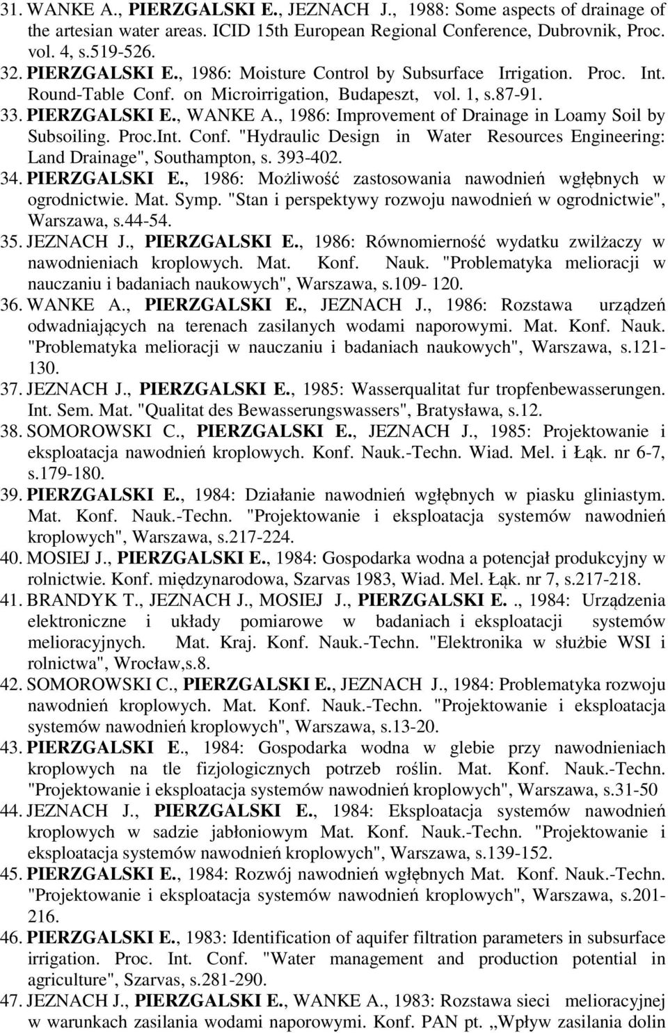 393-402. 34. PIERZGALSKI E., 1986: Możliwość zastosowania nawodnień wgłębnych w ogrodnictwie. Mat. Symp. "Stan i perspektywy rozwoju nawodnień w ogrodnictwie", Warszawa, s.44-54. 35. JEZNACH J.