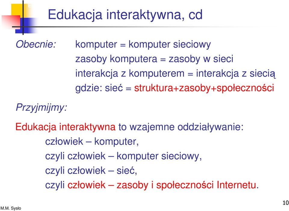 sieć = struktura+zasoby+społeczności Przyjmijmy: Edukacja interaktywna to wzajemne oddziaływanie: człowiek