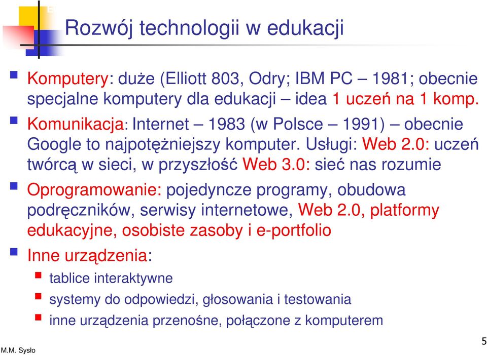 0: uczeń twórcą w sieci, w przyszłość Web 3.0: sieć nas rozumie Oprogramowanie: pojedyncze programy, obudowa podręczników, serwisy internetowe, Web 2.