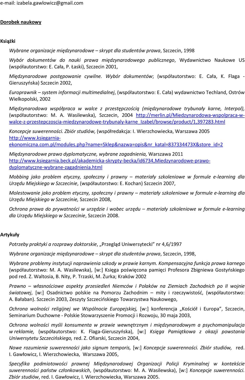 (współautorstwo: E. Cała, P. Łaski), Szczecin 2001, Międzynarodowe postępowanie cywilne. Wybór dokumentów; (współautorstwo: E. Cała, K.